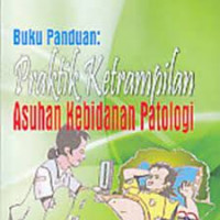 Buku panduan: praktik keterampilan asuhan kebidanan patologi